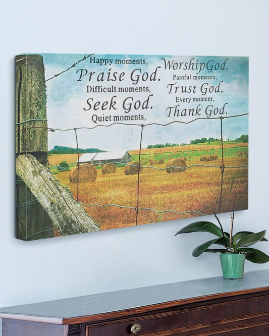 Happy Moments,Praise God. Difficult Moments, Seek God. Quiet Moments, Worship God. Painful Moments, Trust God. Every Moment, Thank God Canvas Prints